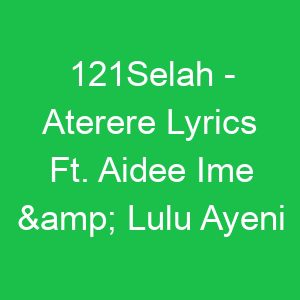 Selah Aterere Lyrics Ft Aidee Ime & Lulu Ayeni