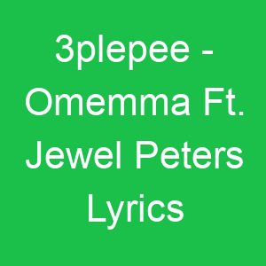 plepee Omemma Ft Jewel Peters Lyrics