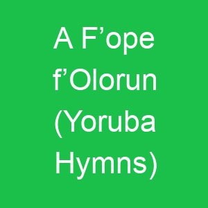 A F’ope f’Olorun (Yoruba Hymns)