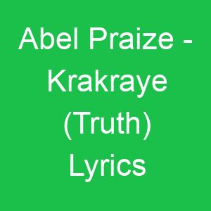 Abel Praize Krakraye (Truth) Lyrics