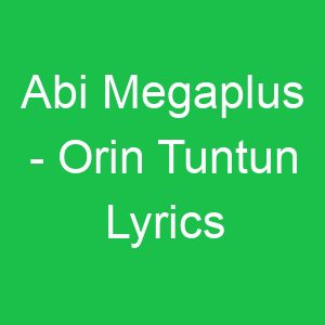 Abi Megaplus Orin Tuntun Lyrics