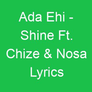 Ada Ehi Shine Ft Chize & Nosa Lyrics