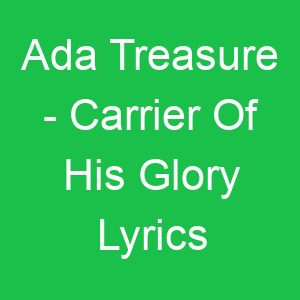 Ada Treasure Carrier Of His Glory Lyrics