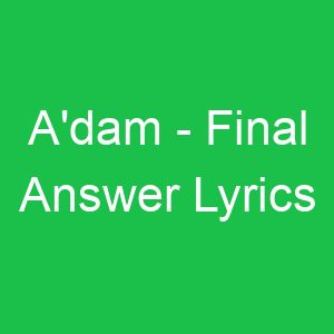 A'dam Final Answer Lyrics