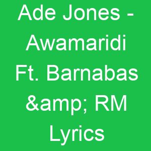 Ade Jones Awamaridi Ft Barnabas & RM Lyrics