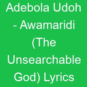 Adebola Udoh Awamaridi (The Unsearchable God) Lyrics