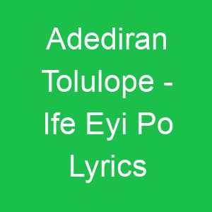 Adediran Tolulope Ife Eyi Po Lyrics
