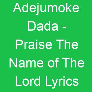 Adejumoke Dada Praise The Name of The Lord Lyrics