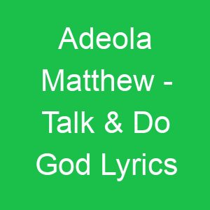 Adeola Matthew Talk & Do God Lyrics