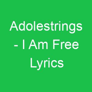 Adolestrings I Am Free Lyrics