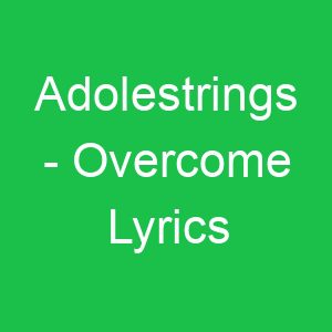 Adolestrings Overcome Lyrics