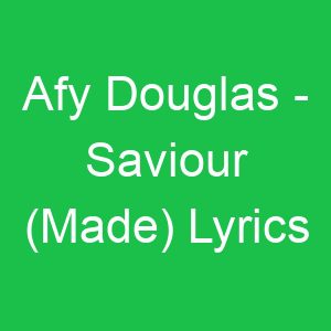 Afy Douglas Saviour (Made) Lyrics