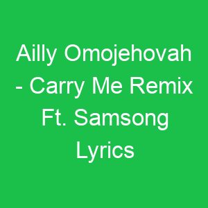 Ailly Omojehovah Carry Me Remix Ft Samsong Lyrics