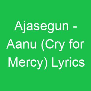 Ajasegun Aanu (Cry for Mercy) Lyrics
