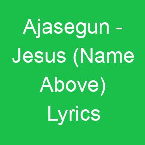 Ajasegun Jesus (Name Above) Lyrics
