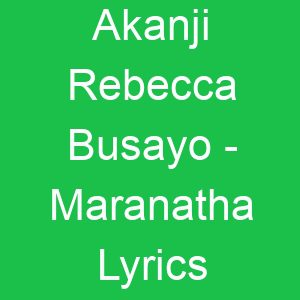 Akanji Rebecca Busayo Maranatha Lyrics