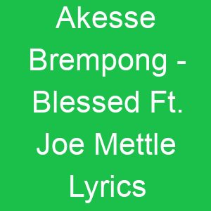 Akesse Brempong Blessed Ft Joe Mettle Lyrics