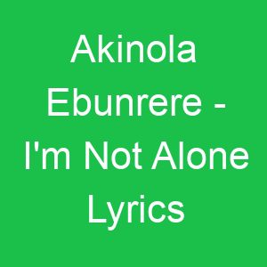Akinola Ebunrere I'm Not Alone Lyrics