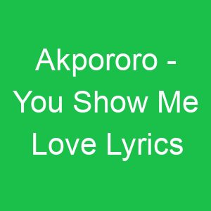 Akpororo You Show Me Love Lyrics
