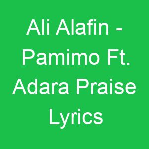 Ali Alafin Pamimo Ft Adara Praise Lyrics