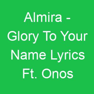 Almira Glory To Your Name Lyrics Ft Onos