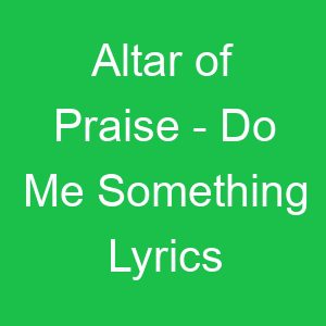 Altar of Praise Do Me Something Lyrics