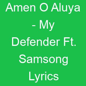 Amen O Aluya My Defender Ft Samsong Lyrics