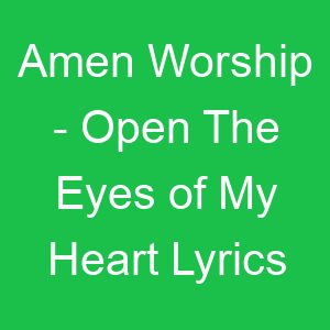 Amen Worship Open The Eyes of My Heart Lyrics