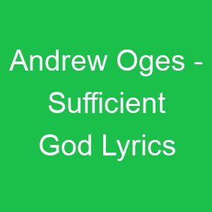 Andrew Oges Sufficient God Lyrics