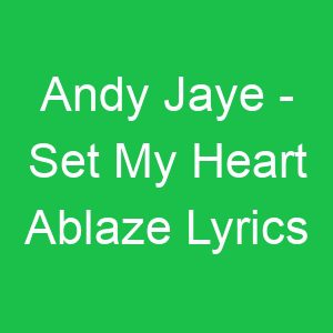 Andy Jaye Set My Heart Ablaze Lyrics