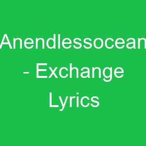 Anendlessocean Exchange Lyrics