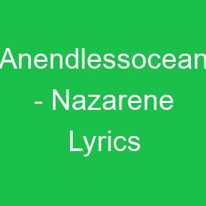 Anendlessocean Nazarene Lyrics