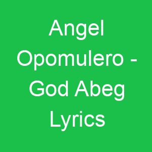 Angel Opomulero God Abeg Lyrics