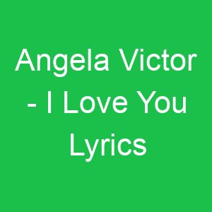 Angela Victor I Love You Lyrics