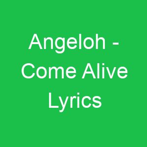 Angeloh Come Alive Lyrics