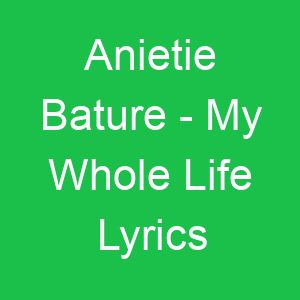 Anietie Bature My Whole Life Lyrics