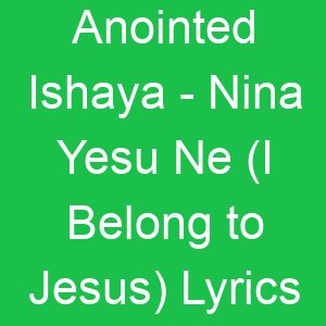 Anointed Ishaya Nina Yesu Ne (I Belong to Jesus) Lyrics