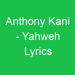 Anthony Kani Yahweh Lyrics