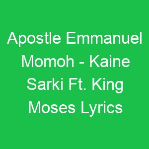 Apostle Emmanuel Momoh Kaine Sarki Ft King Moses Lyrics
