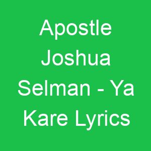 Apostle Joshua Selman Ya Kare Lyrics