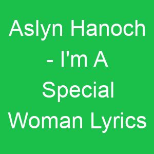 Aslyn Hanoch I'm A Special Woman Lyrics