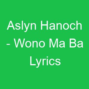 Aslyn Hanoch Wono Ma Ba Lyrics