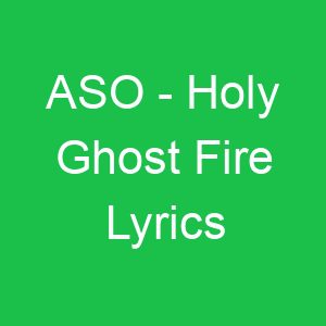 ASO Holy Ghost Fire Lyrics