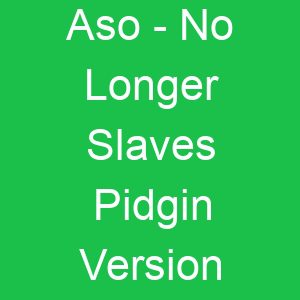 Aso No Longer Slaves Pidgin Version