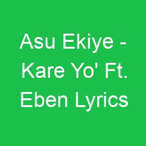 Asu Ekiye Kare Yo' Ft Eben Lyrics