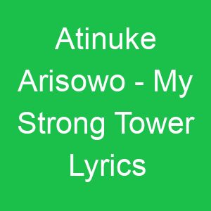 Atinuke Arisowo My Strong Tower Lyrics