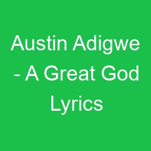 Austin Adigwe A Great God Lyrics