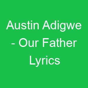 Austin Adigwe Our Father Lyrics