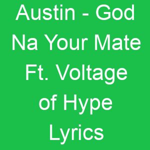 Austin God Na Your Mate Ft Voltage of Hype Lyrics