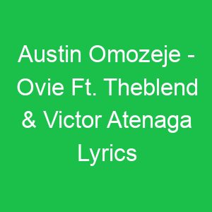 Austin Omozeje Ovie Ft Theblend & Victor Atenaga Lyrics